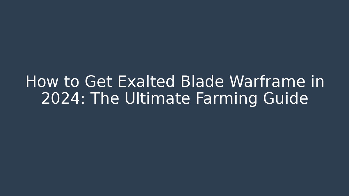 How to Get Exalted Blade Warframe in 2024: The Ultimate Farming Guide