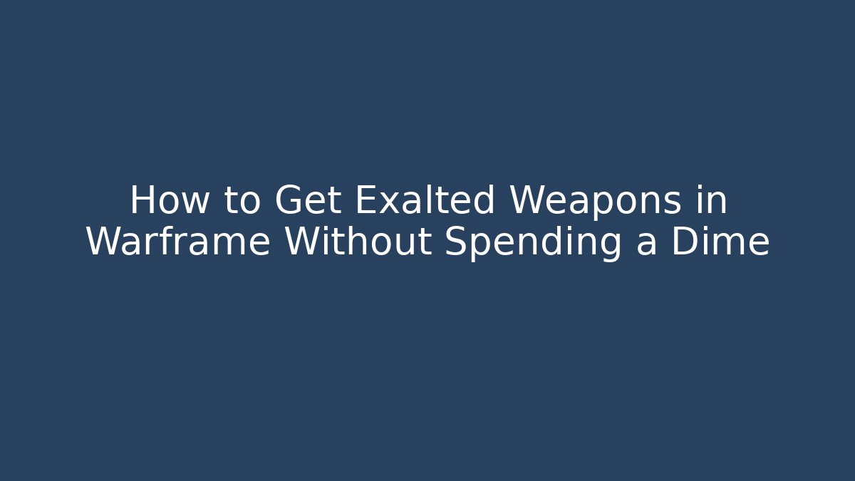 How to Get Exalted Weapons in Warframe Without Spending a Dime