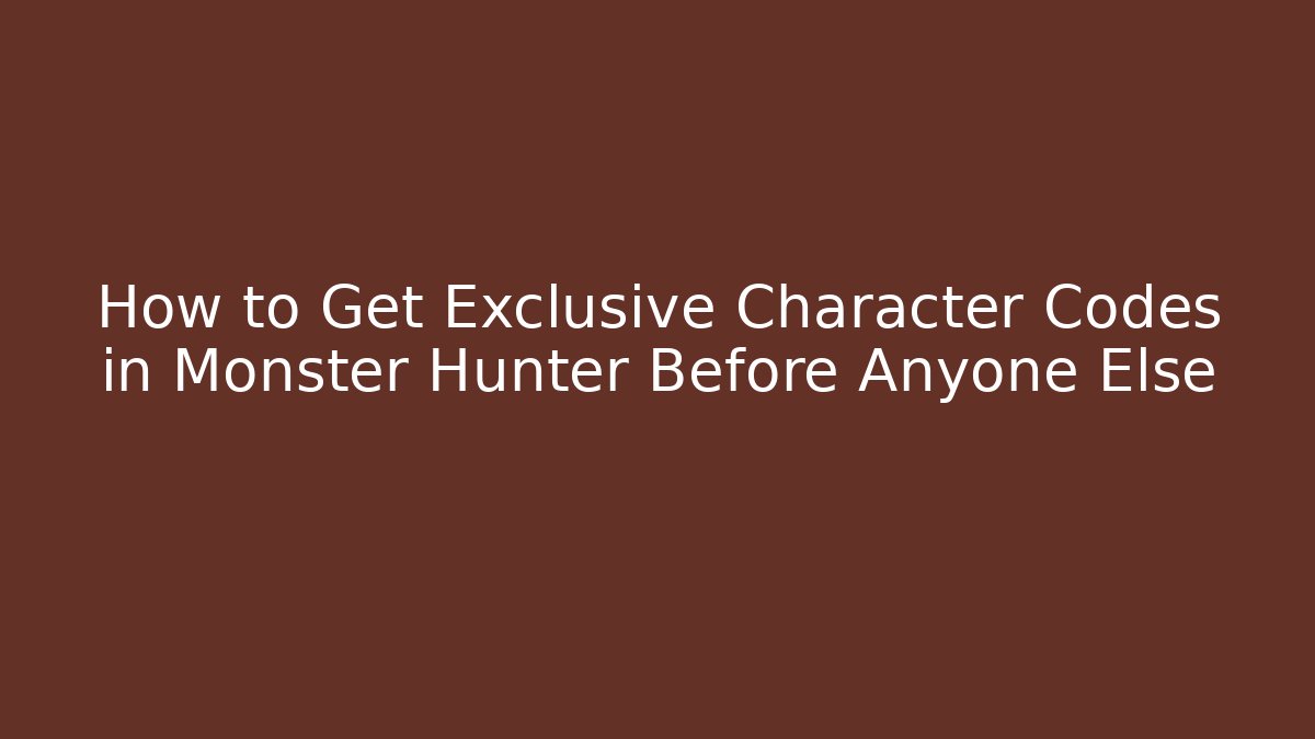 How to Get Exclusive Character Codes in Monster Hunter Before Anyone Else