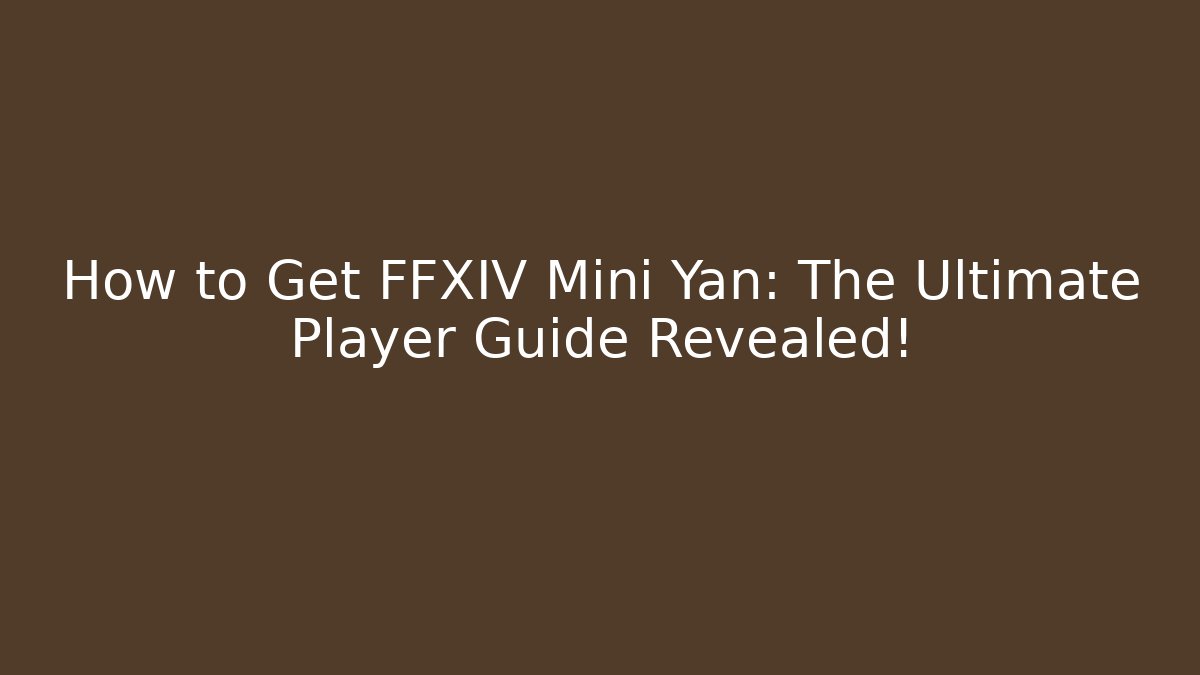 How to Get FFXIV Mini Yan: The Ultimate Player Guide Revealed! - Critter Realm