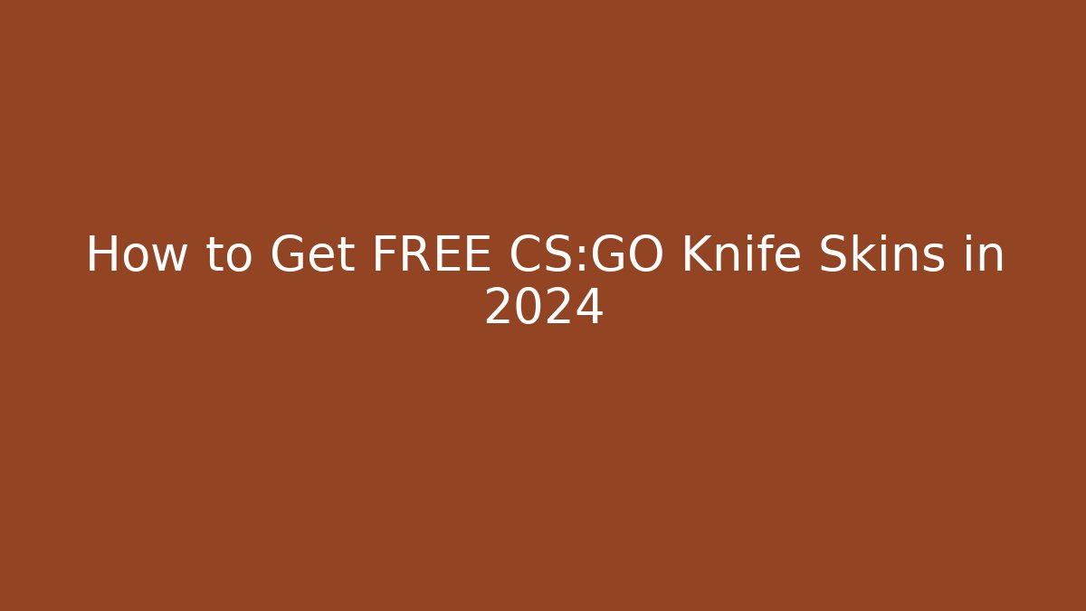 How to Get FREE CS:GO Knife Skins in 2024