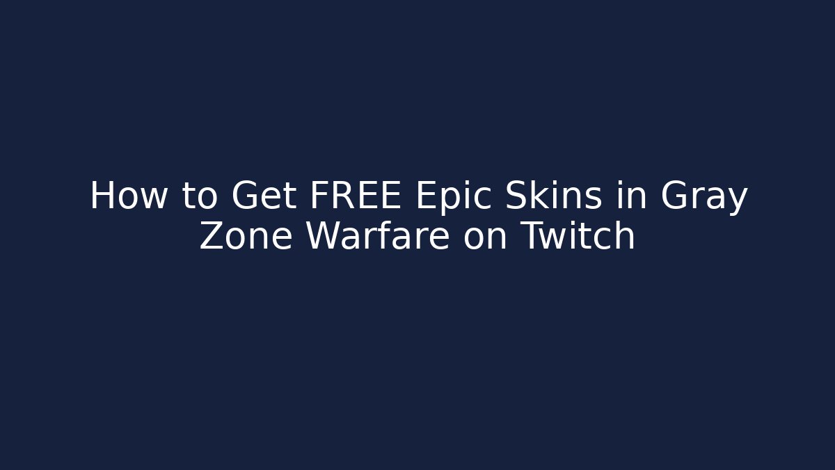 How to Get FREE Epic Skins in Gray Zone Warfare on Twitch