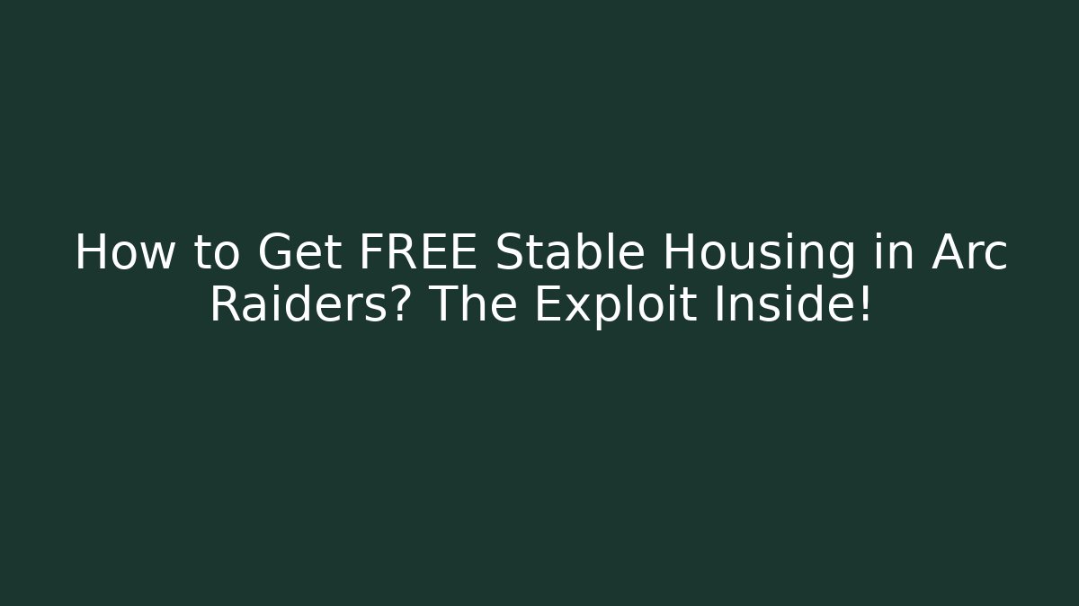 How to Get FREE Stable Housing in Arc Raiders? The Exploit Inside!