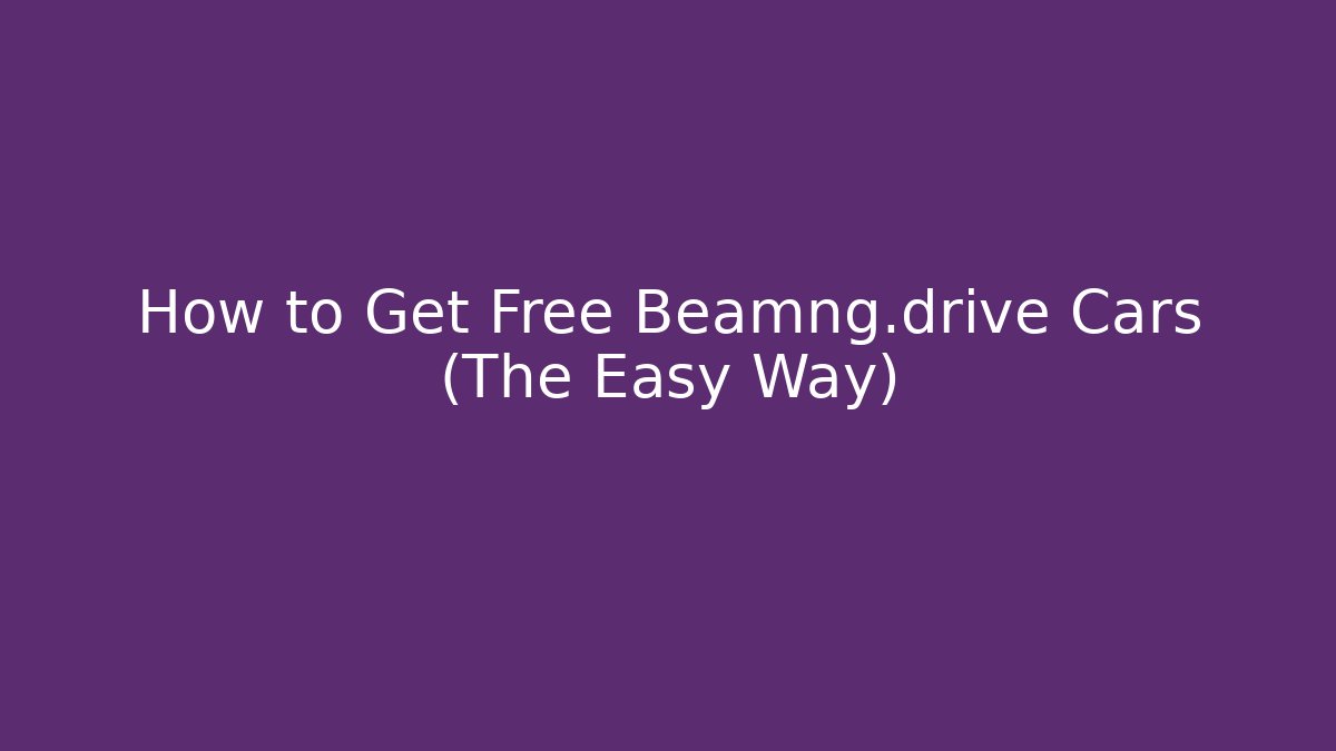 How to Get Free Beamng.drive Cars (The Easy Way)