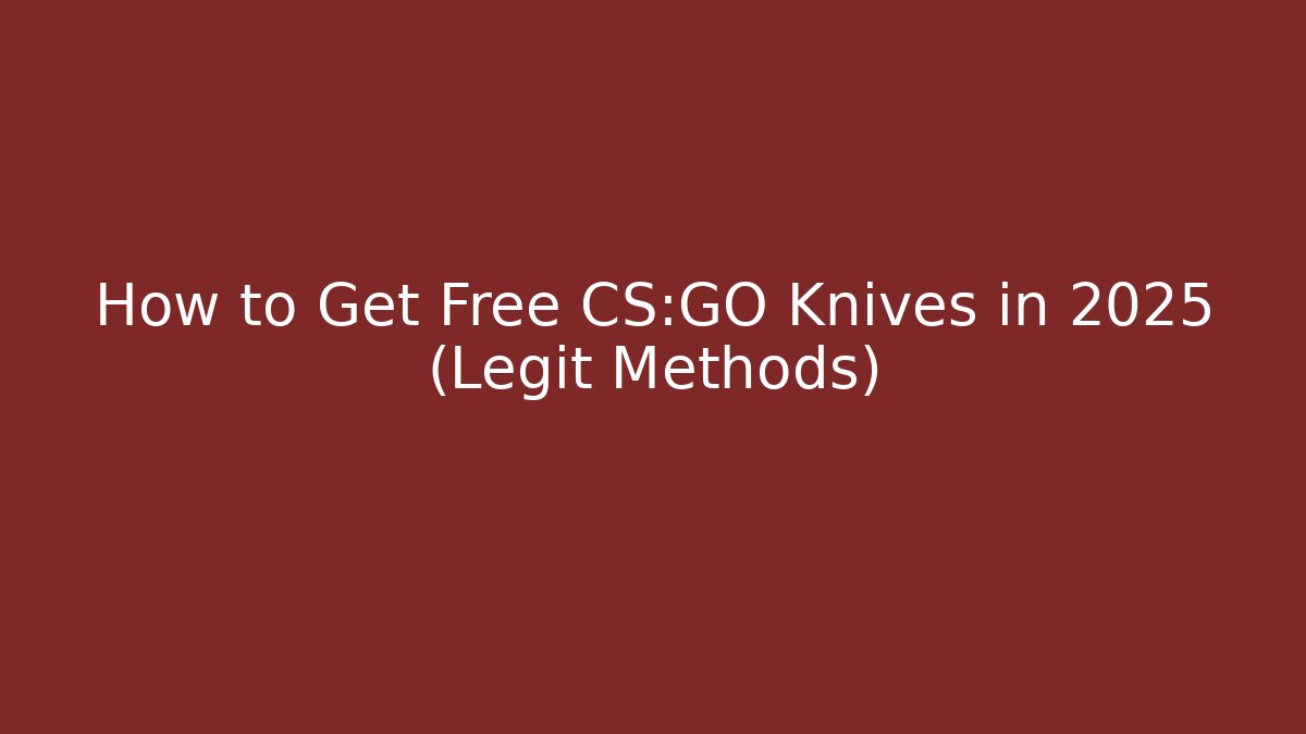 How to Get Free CS:GO Knives in 2025 (Legit Methods)