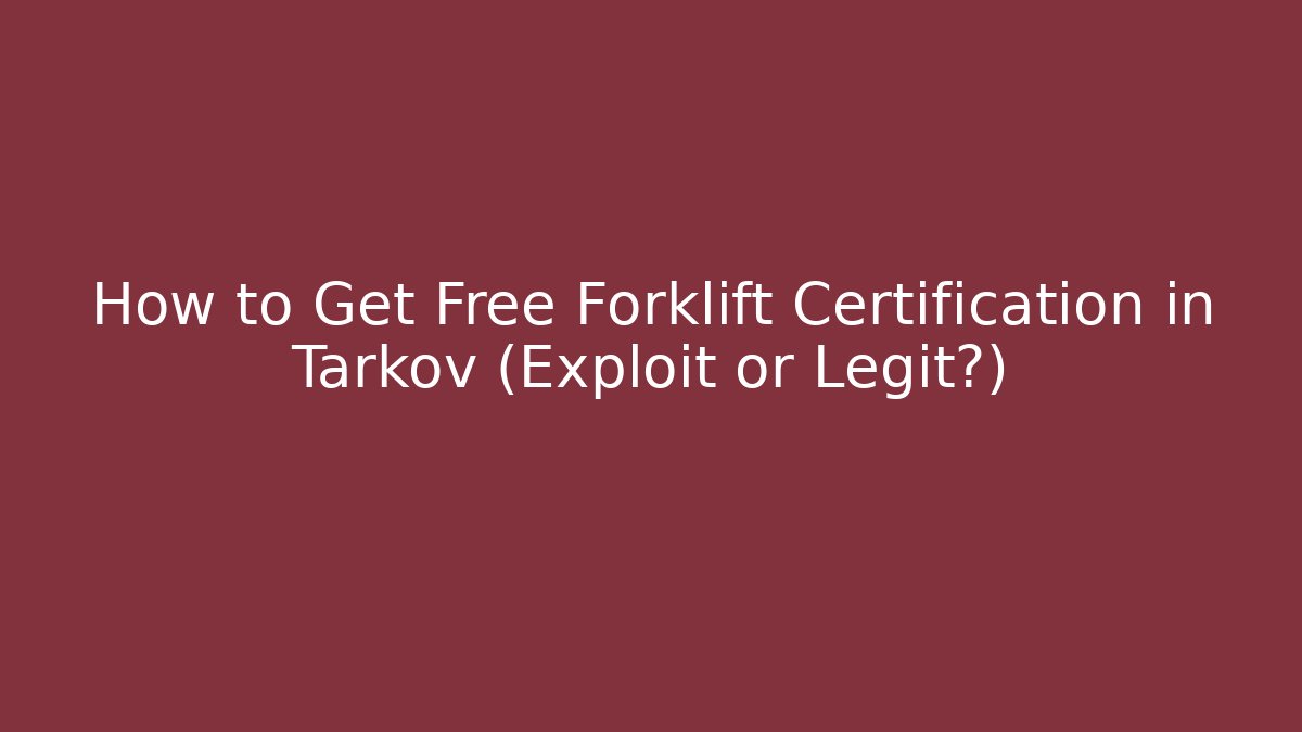 How to Get Free Forklift Certification in Tarkov (Exploit or Legit?)