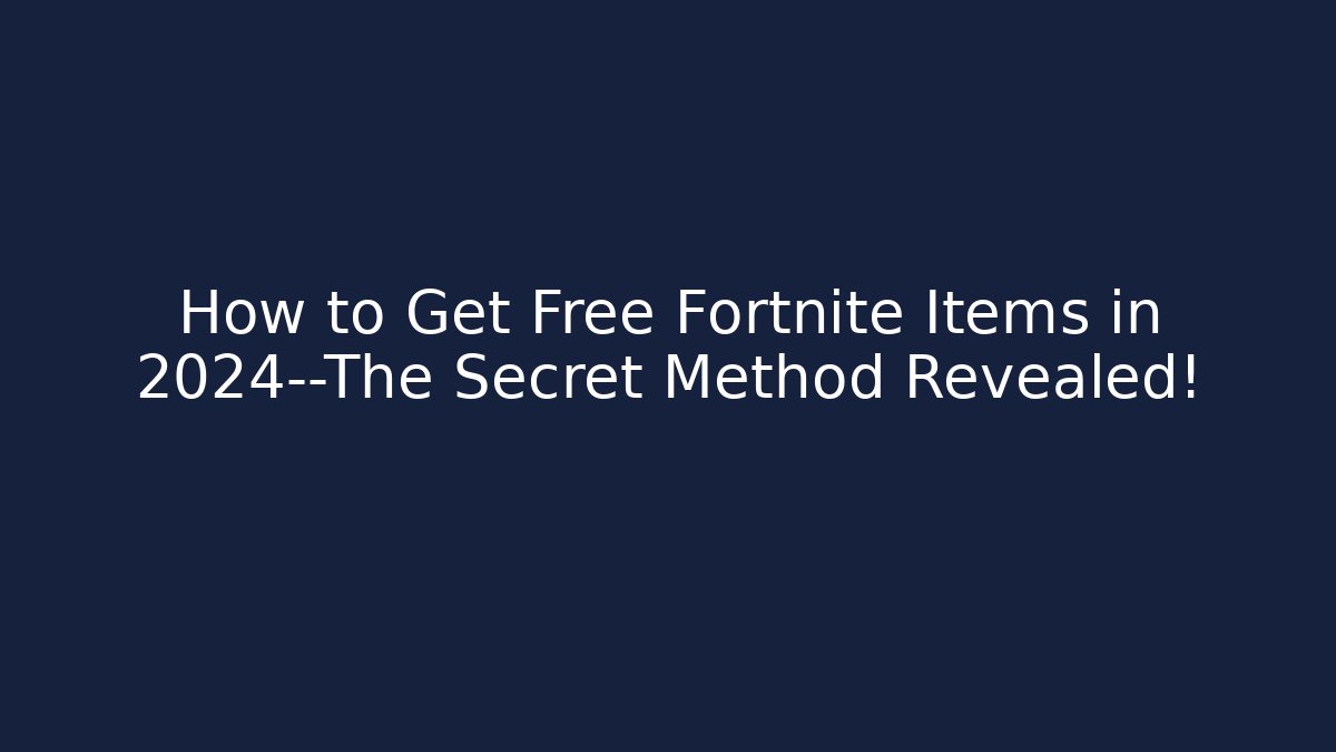 How to Get Free Fortnite Items in 2024—The Secret Method Revealed!