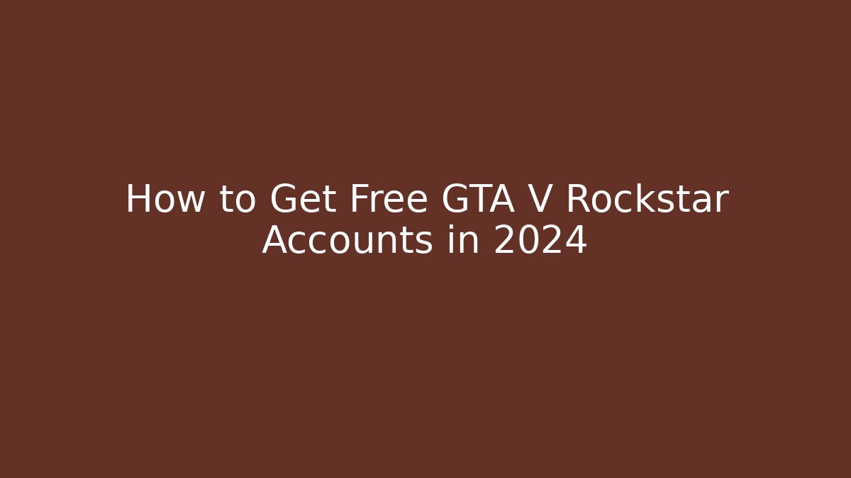 How to Get Free GTA V Rockstar Accounts in 2024