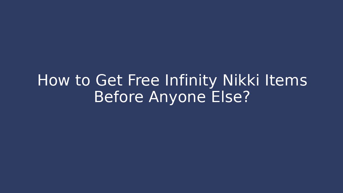 How to Get Free Infinity Nikki Items Before Anyone Else?