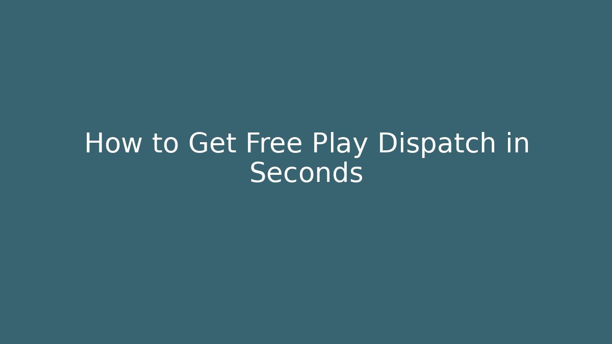 How to Get Free Play Dispatch in Seconds
