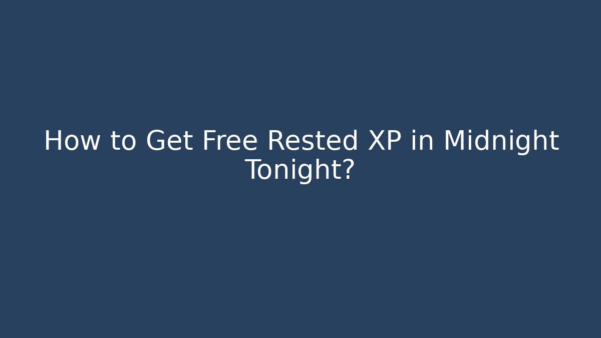 How to Get Free Rested XP in Midnight Tonight?