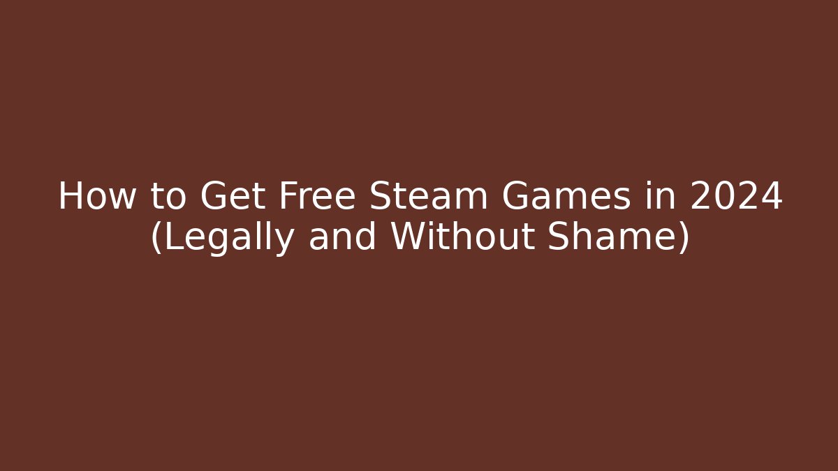 How to Get Free Steam Games in 2024 (Legally and Without Shame)
