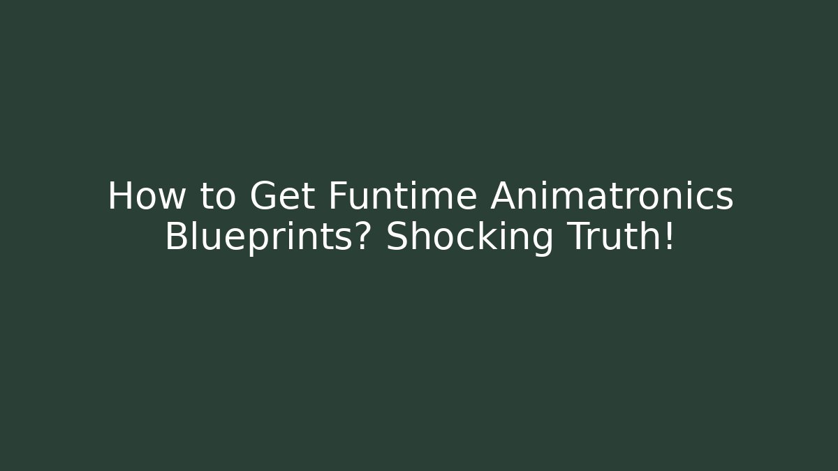 How to Get Funtime Animatronics Blueprints? Shocking Truth!
