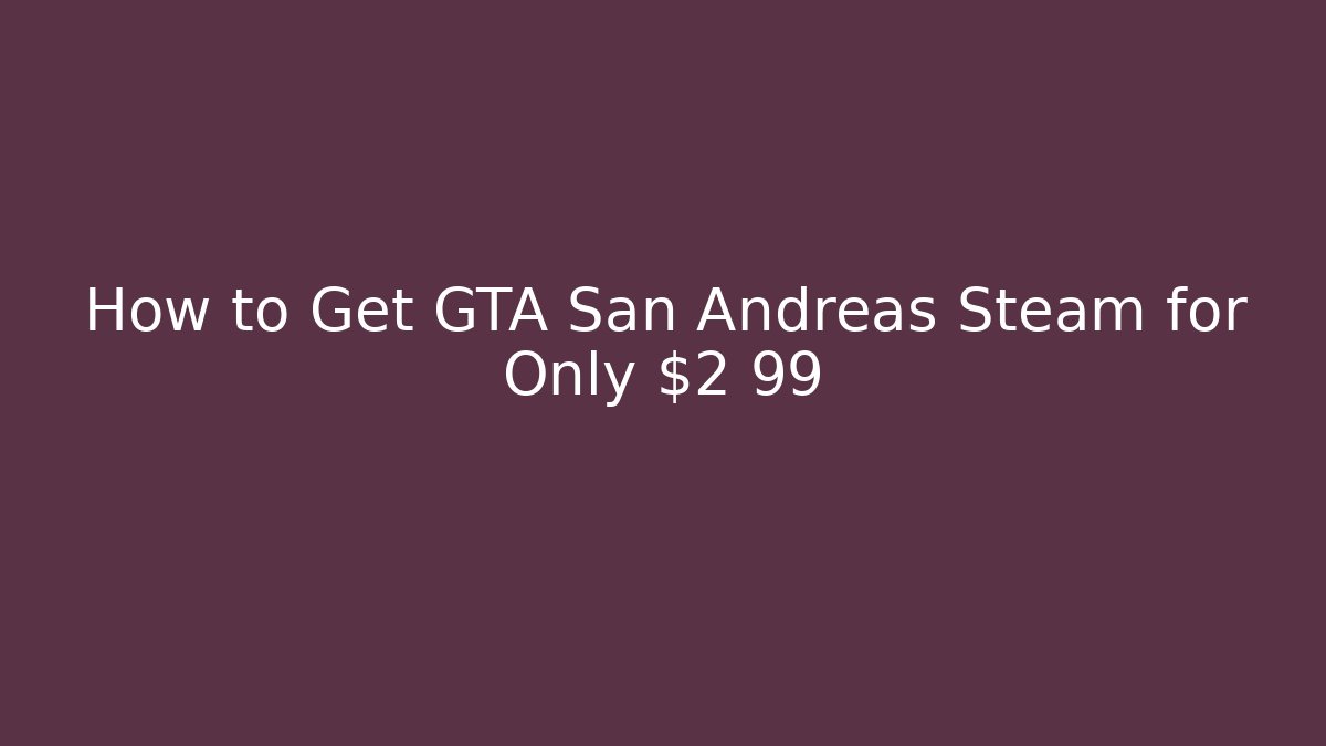 How to Get GTA San Andreas Steam for Only $2 99