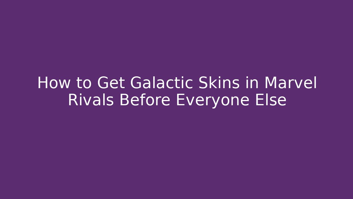 How to Get Galactic Skins in Marvel Rivals Before Everyone Else - Critter Realm