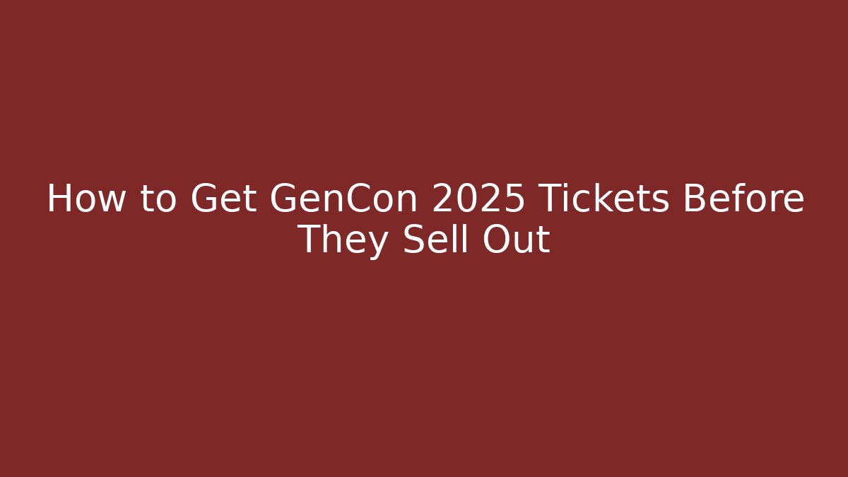 How to Get GenCon 2025 Tickets Before They Sell Out