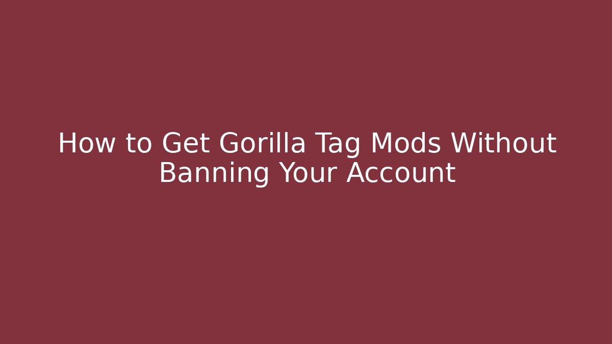 How to Get Gorilla Tag Mods Without Banning Your Account