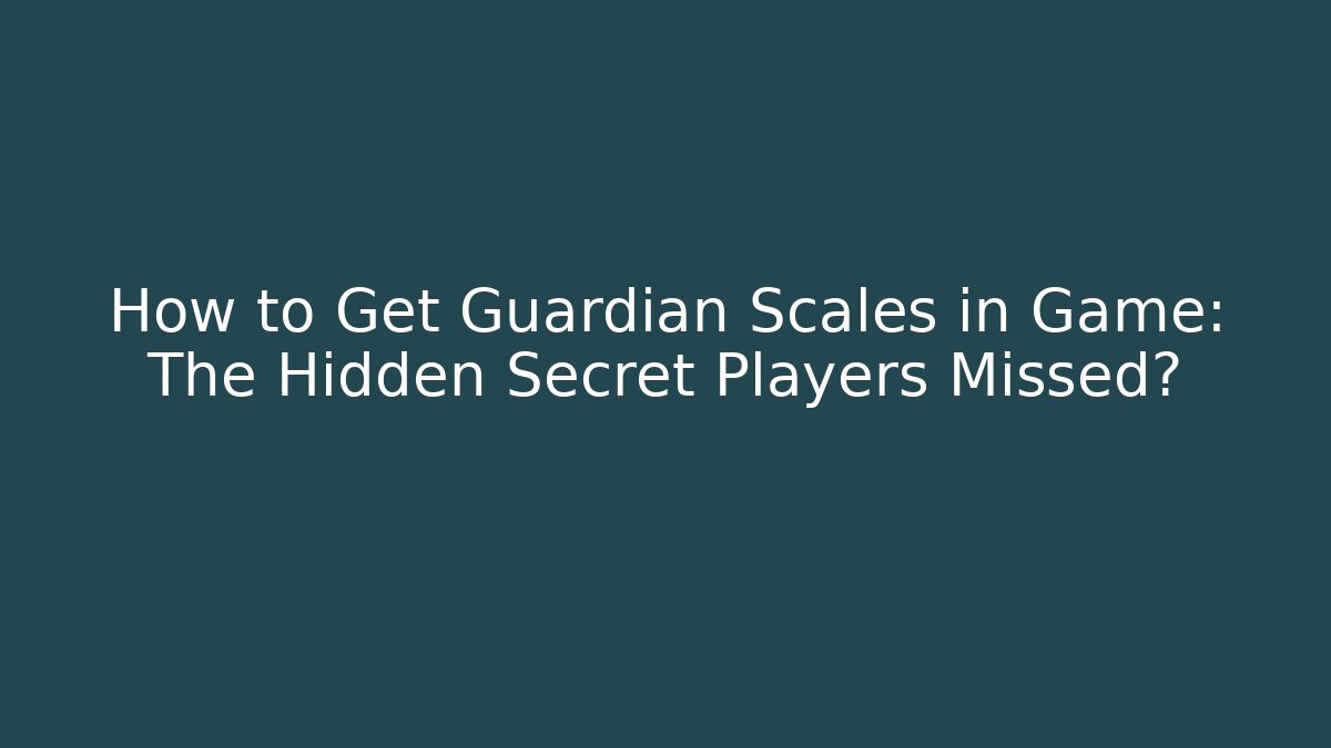 How to Get Guardian Scales in Game: The Hidden Secret Players Missed?