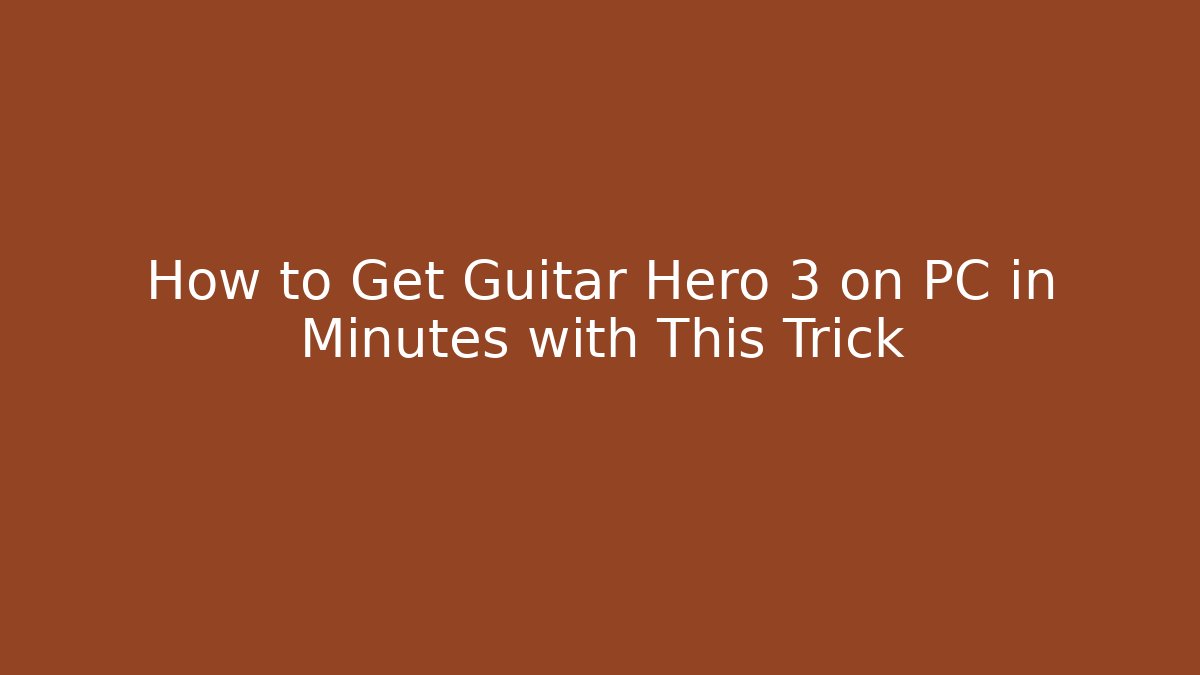 How to Get Guitar Hero 3 on PC in Minutes with This Trick