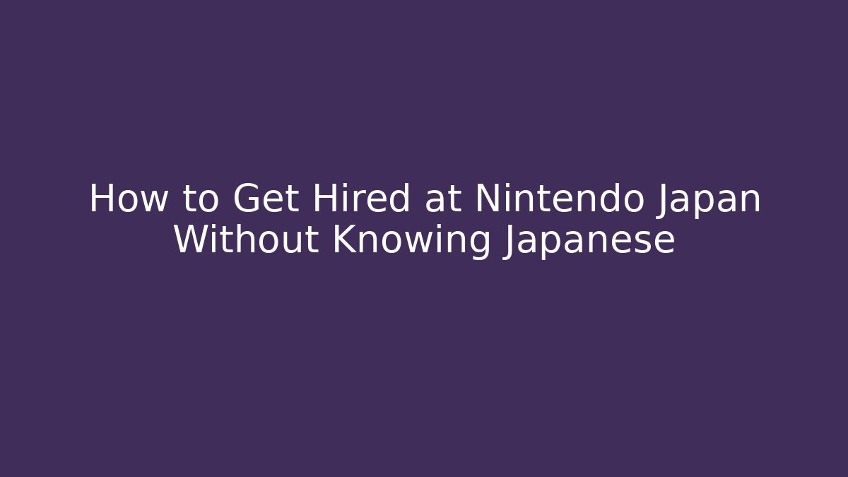 How to Get Hired at Nintendo Japan Without Knowing Japanese