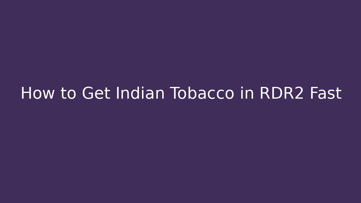 How to Get Indian Tobacco in RDR2 Fast