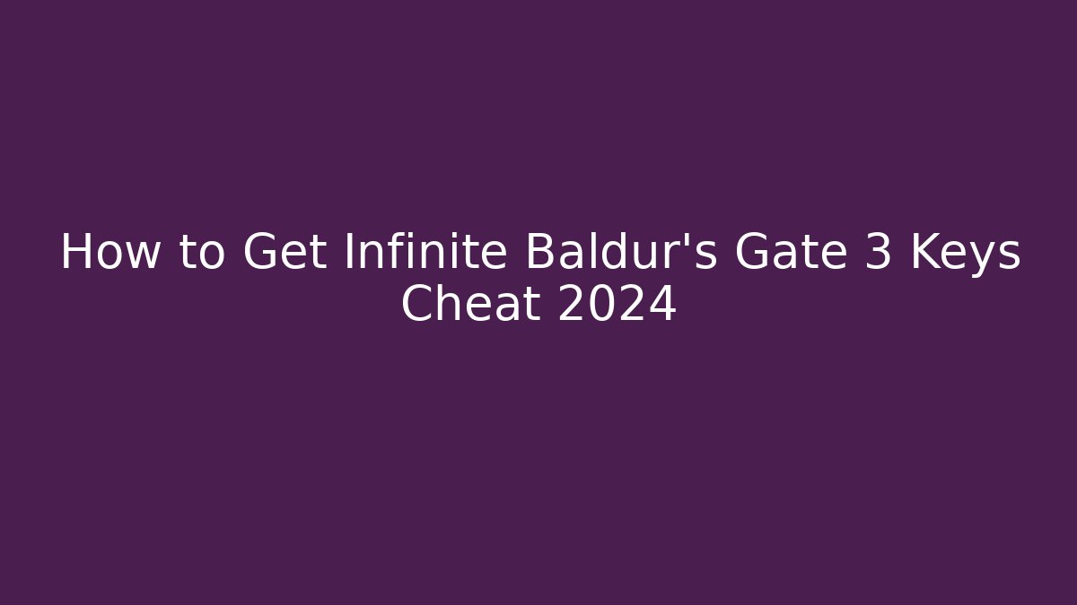 How to Get Infinite Baldur's Gate 3 Keys Cheat 2024