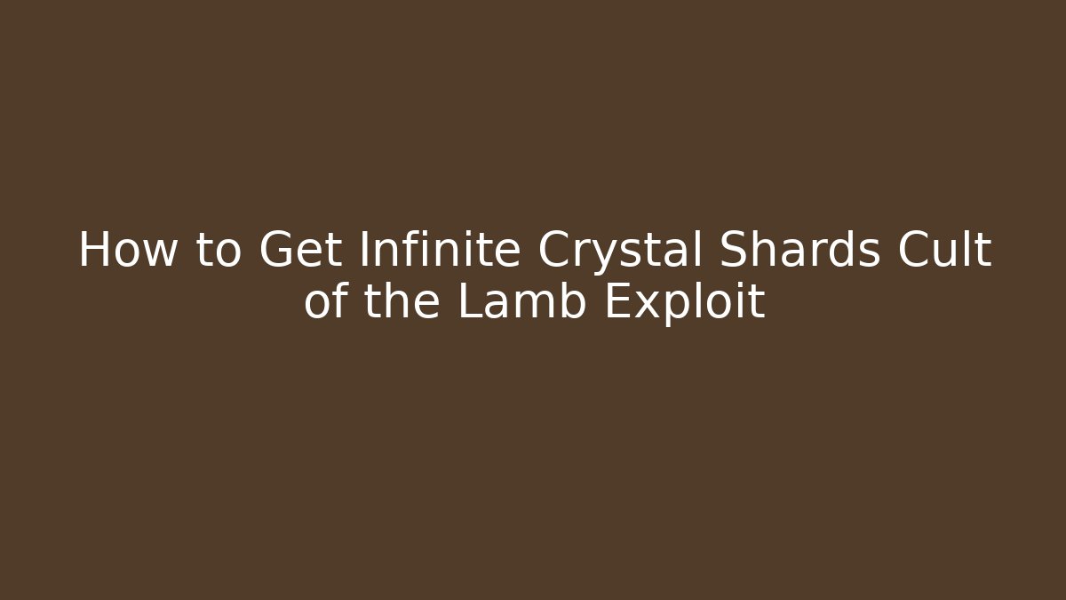 How to Get Infinite Crystal Shards Cult of the Lamb Exploit