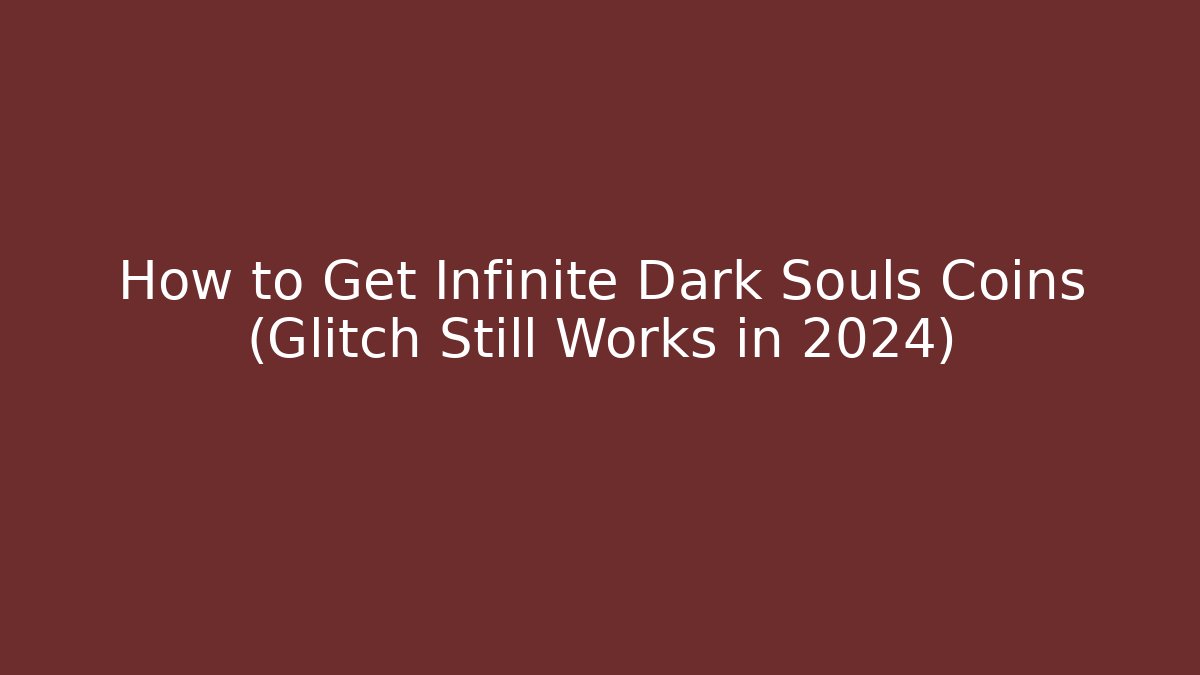 How to Get Infinite Dark Souls Coins (Glitch Still Works in 2024)