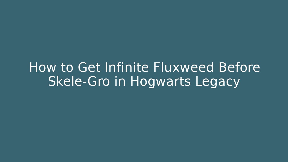 How to Get Infinite Fluxweed Before Skele-Gro in Hogwarts Legacy