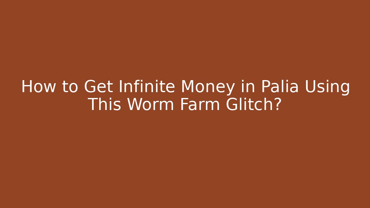 How to Get Infinite Money in Palia Using This Worm Farm Glitch?