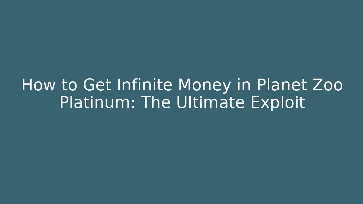 How to Get Infinite Money in Planet Zoo Platinum: The Ultimate Exploit