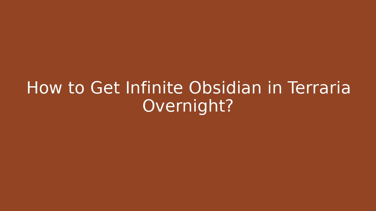 How to Get Infinite Obsidian in Terraria Overnight?