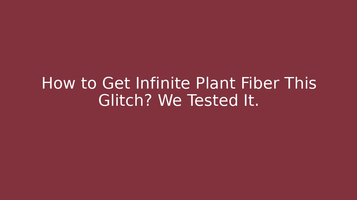 How to Get Infinite Plant Fiber This Glitch? We Tested It.