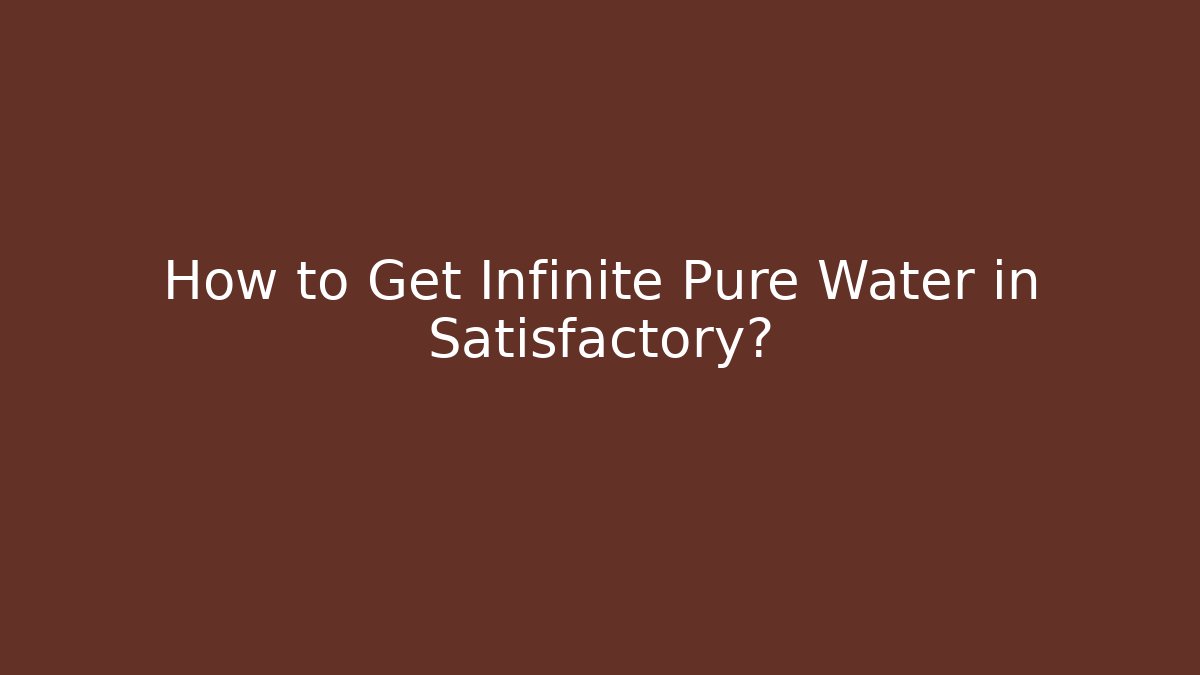 How to Get Infinite Pure Water in Satisfactory?