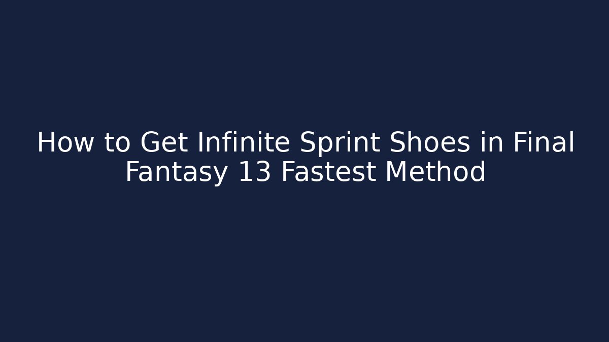 How to Get Infinite Sprint Shoes in Final Fantasy 13 Fastest Method
