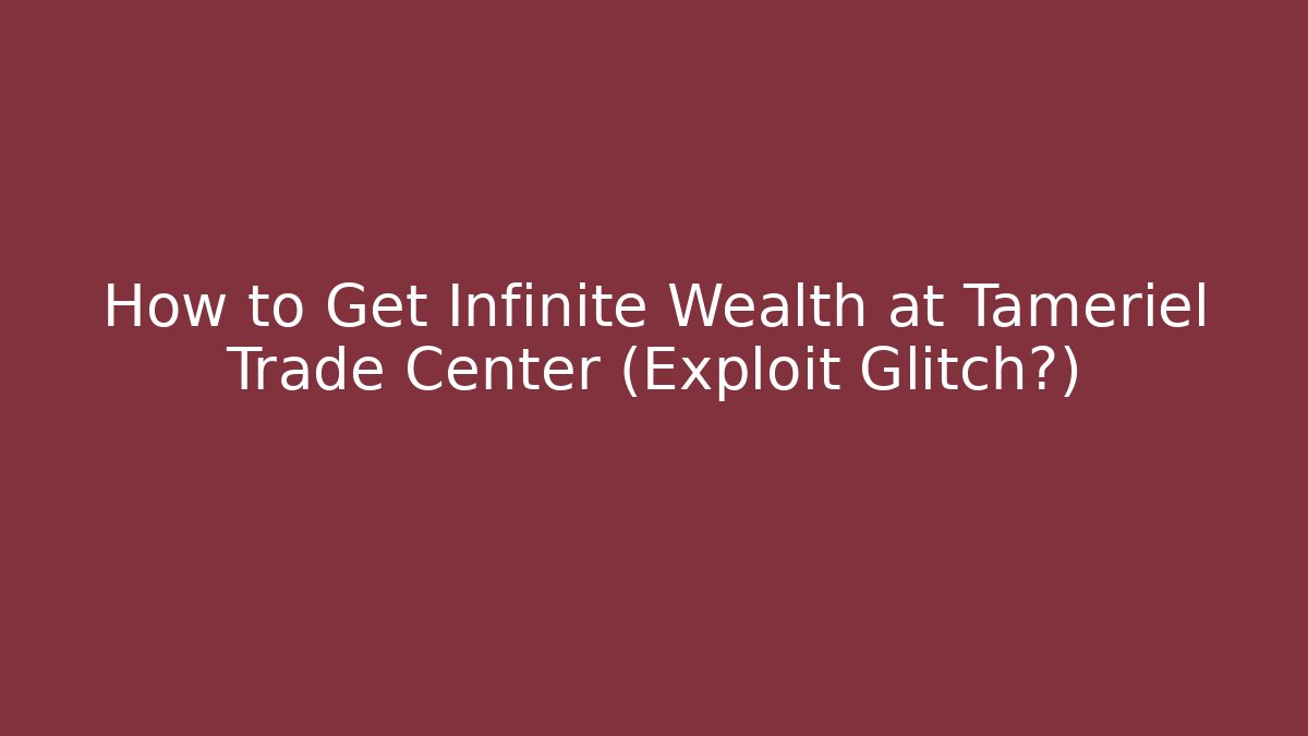 How to Get Infinite Wealth at Tameriel Trade Center (Exploit Glitch?)
