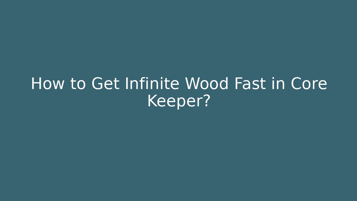 How to Get Infinite Wood Fast in Core Keeper?