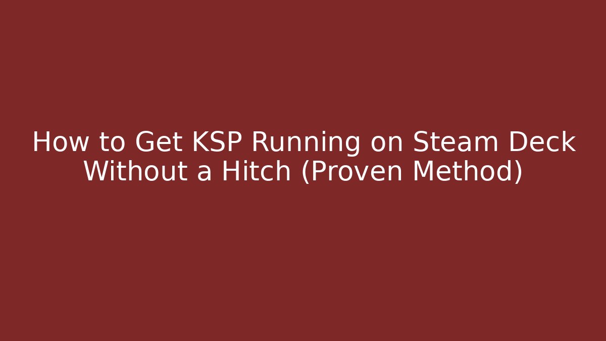 How to Get KSP Running on Steam Deck Without a Hitch (Proven Method)