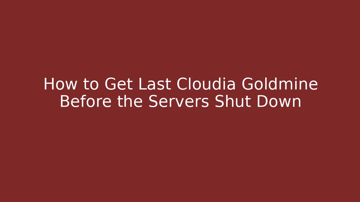 How to Get Last Cloudia Goldmine Before the Servers Shut Down