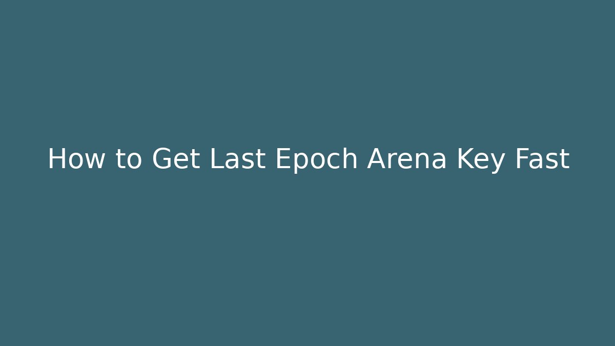 How to Get Last Epoch Arena Key Fast