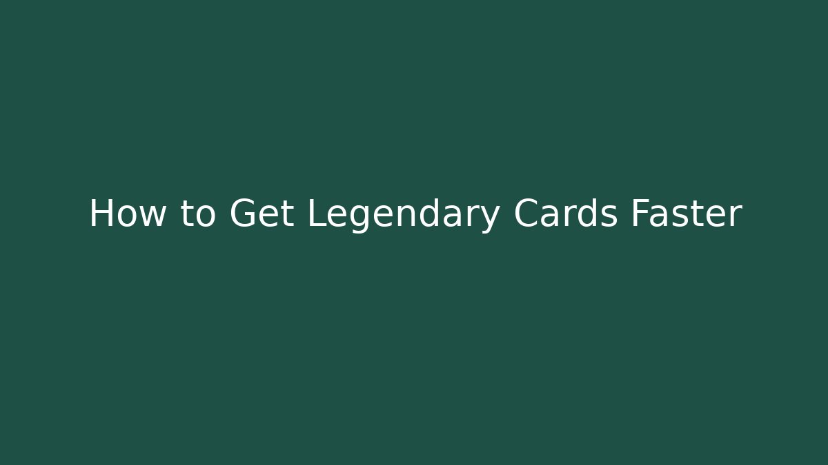 How to Get Legendary Cards Faster
