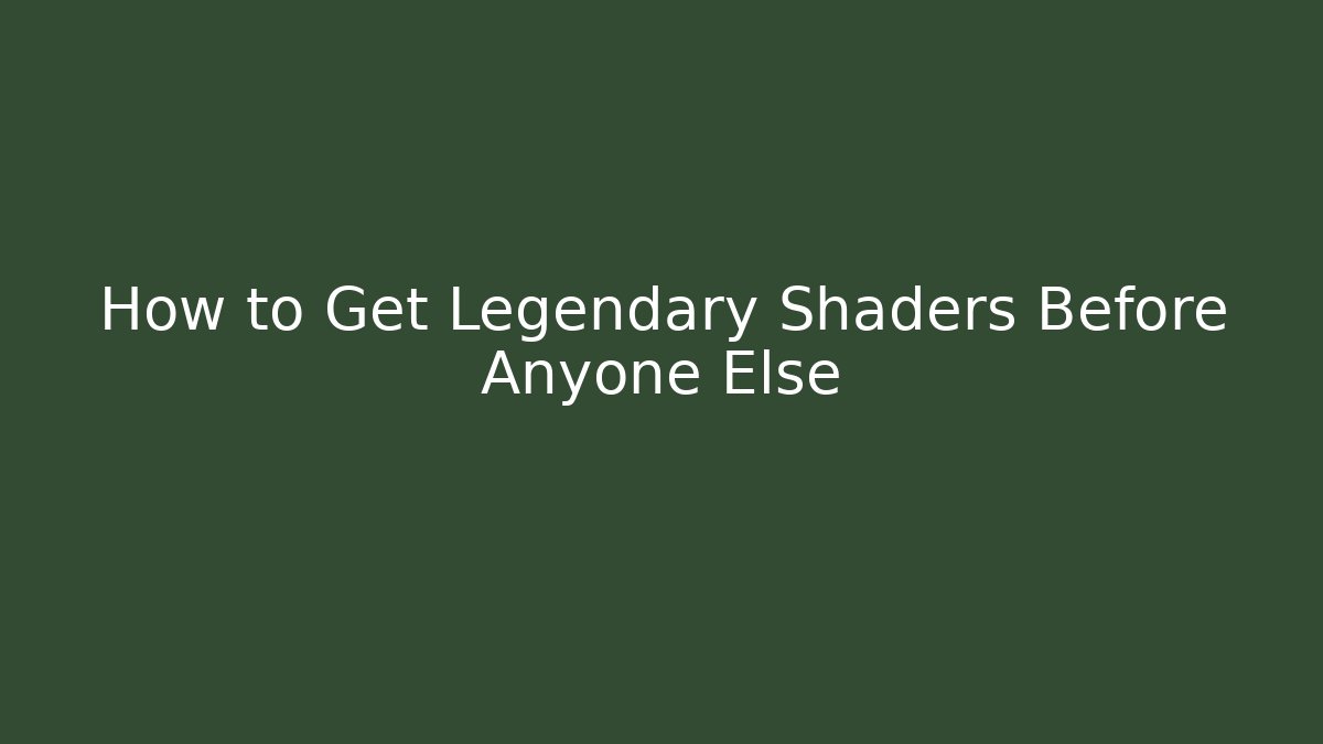 How to Get Legendary Shaders Before Anyone Else