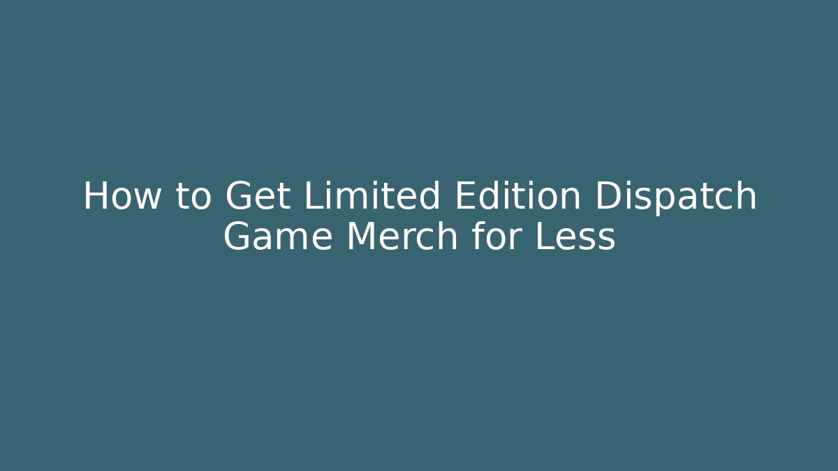 How to Get Limited Edition Dispatch Game Merch for Less