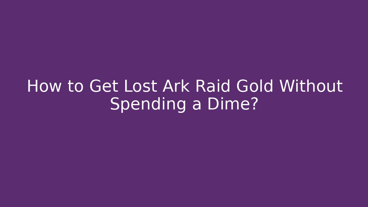 How to Get Lost Ark Raid Gold Without Spending a Dime? - Critter Realm