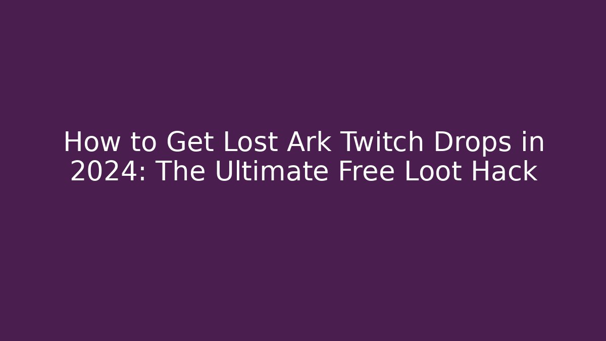 How to Get Lost Ark Twitch Drops in 2024: The Ultimate Free Loot Hack