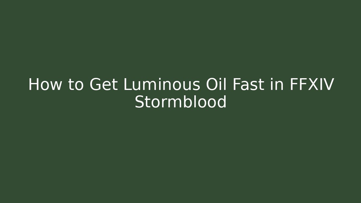 How to Get Luminous Oil Fast in FFXIV Stormblood