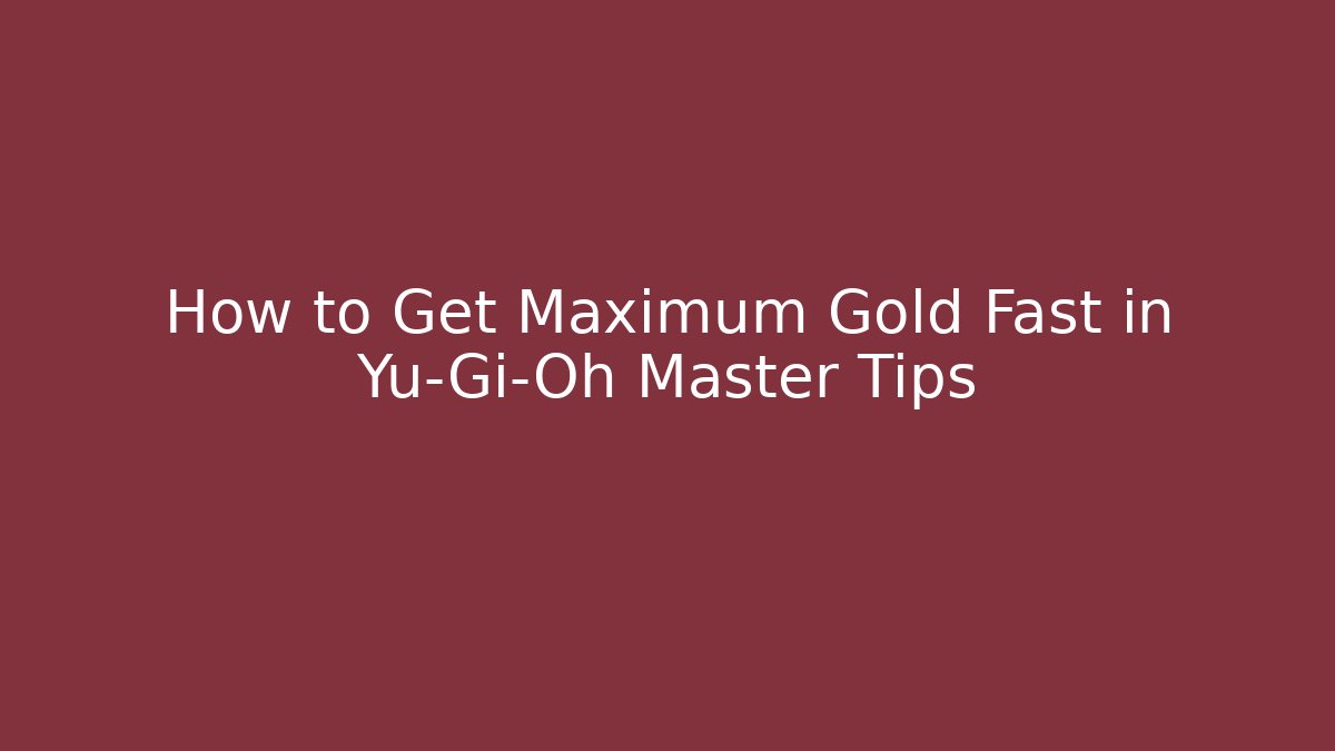 How to Get Maximum Gold Fast in Yu-Gi-Oh Master Tips