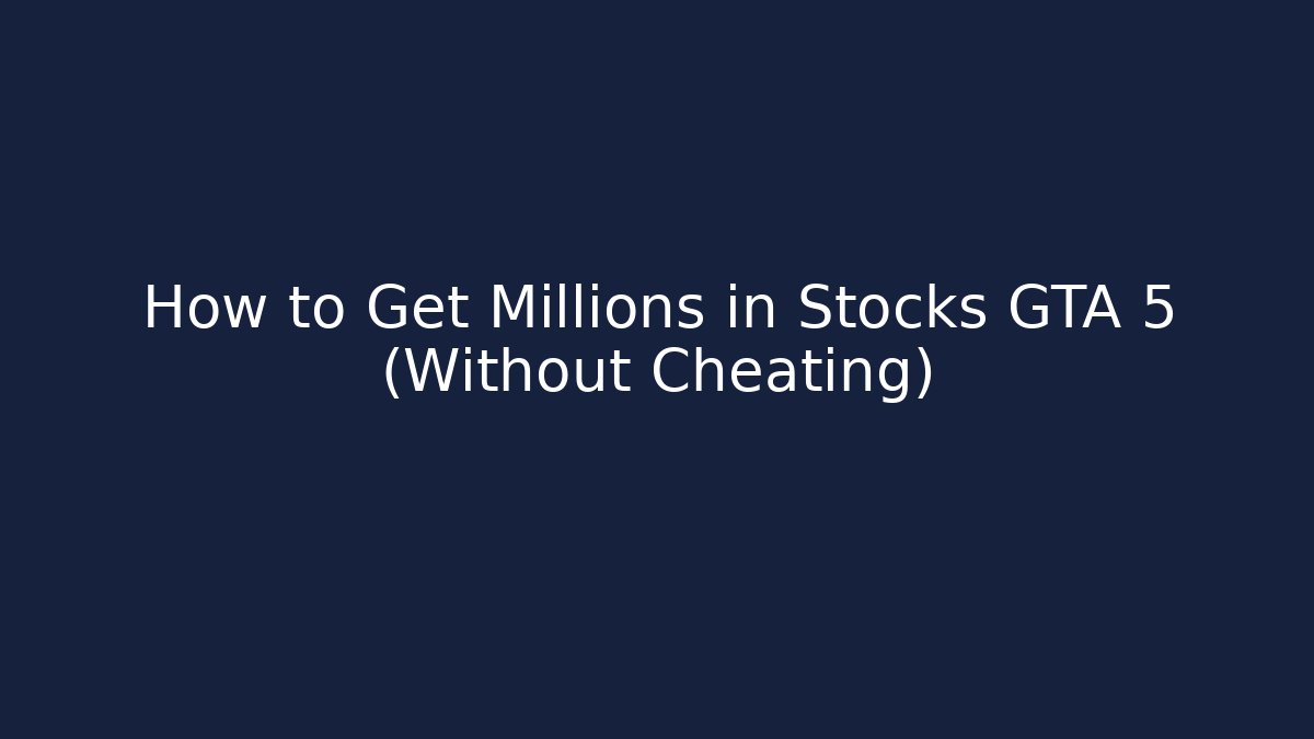 How to Get Millions in Stocks GTA 5 (Without Cheating)