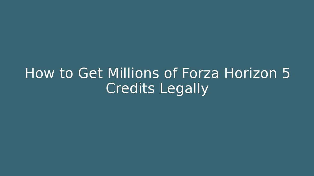 How to Get Millions of Forza Horizon 5 Credits Legally