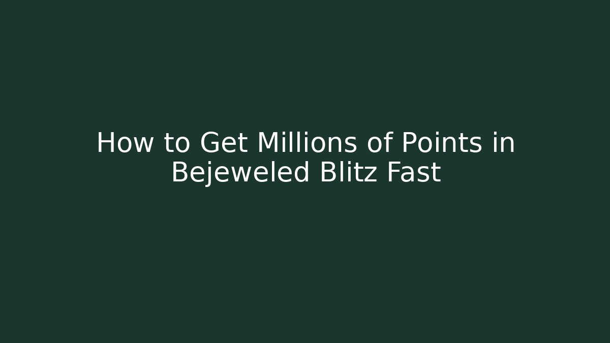 How to Get Millions of Points in Bejeweled Blitz Fast